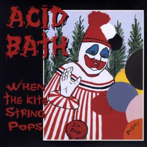 ACID BATH – “When the Kite String Pops” this day in 1994 the debut album of the iconic Sludge Metal band